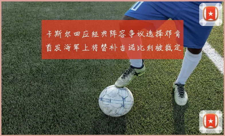 卡斯尔回应经典阵容争议选择邓肯首发海军上将替补吉诺比利被裁定论